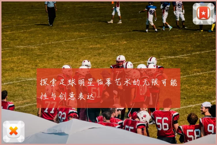 探索足球明星临摹艺术的无限可能性与创意表达
