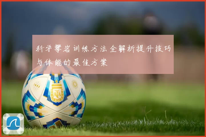 科学攀岩训练方法全解析提升技巧与体能的最佳方案